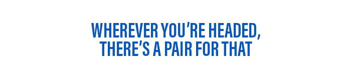 Wherever you're headed, there's a pair for that