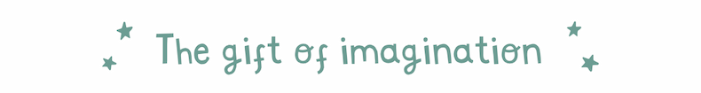 The gift of imagination