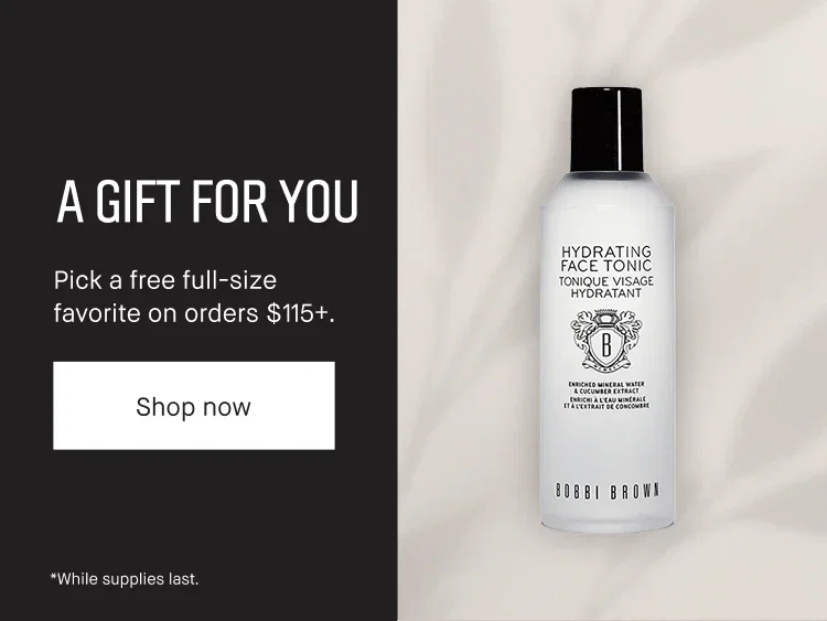 A GIFT FOR YOU | Pick a free full-size favorite on orders $115+. Shop now | *While supplies last.