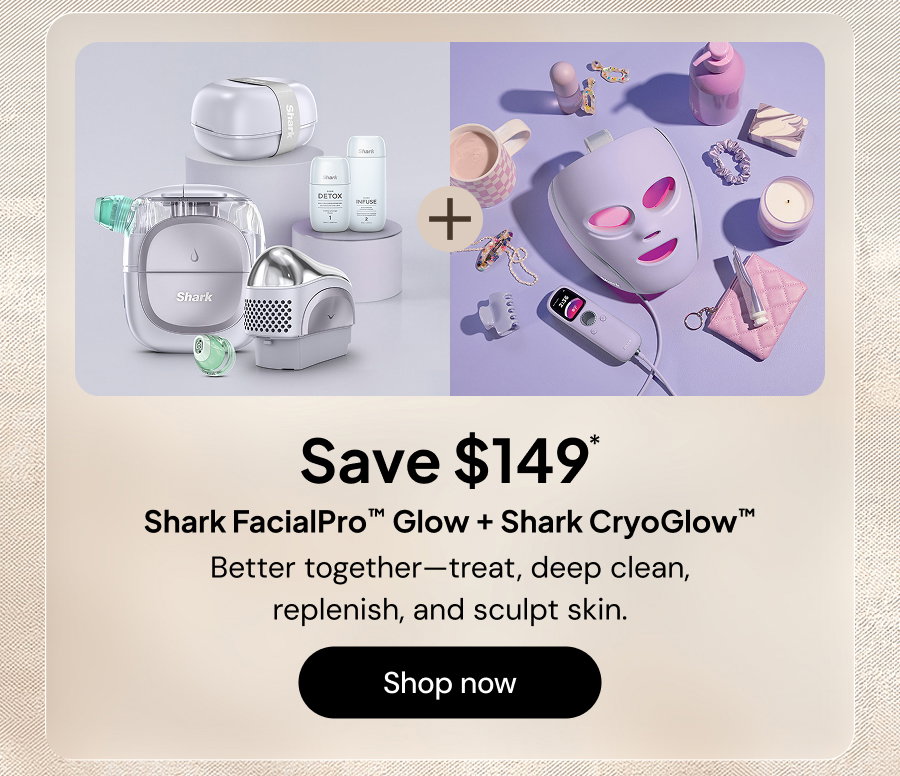 Save $149* Shark FacialPro Glow + Shark CryoGlow. Better together--treat, deep clean, replenish and sculpt skin.