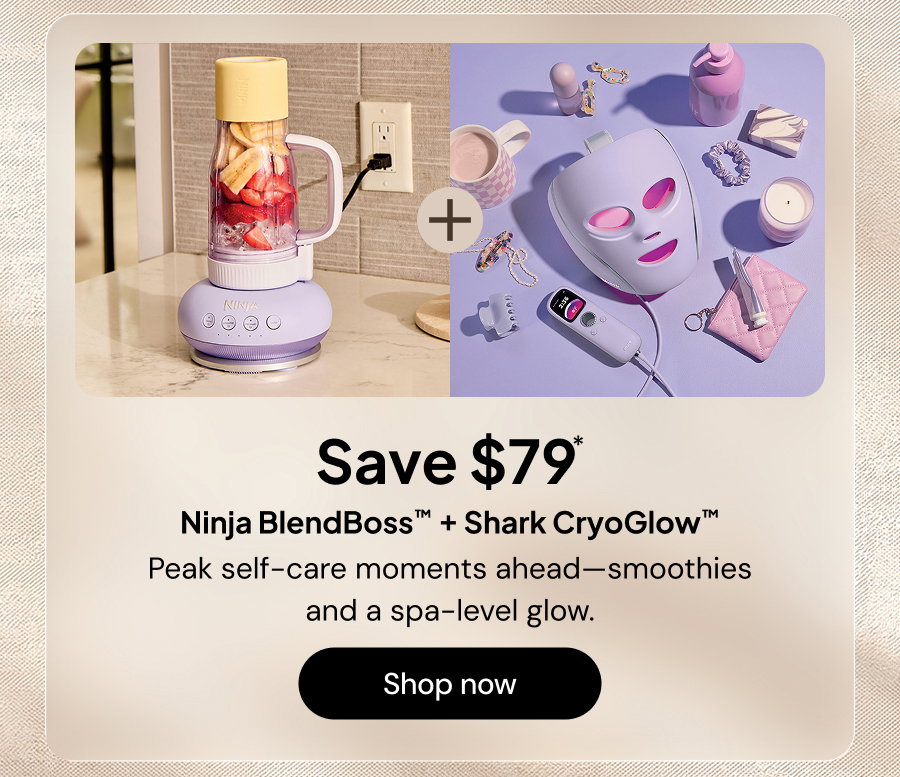 Save $79*. Ninja BlendBoss + Shark CryoGlow. Peak self-care moments ahead--smoothies and a spa-level glow.
