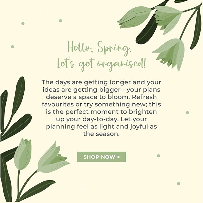 Hello, Spring. Let's get organised! The days are getting longer and your ideas are getting bigger - your plans deserve a space to bloom. Refresh favourites or try something new; this is the perfect moment to brighten up your day-to-day. Let your planning feel as light and joyful as the season. Shop now