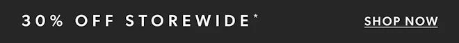 30% OFF STOREWIDE