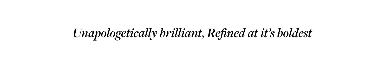 Unapologetically Brilliant. Refined at Its Boldest.