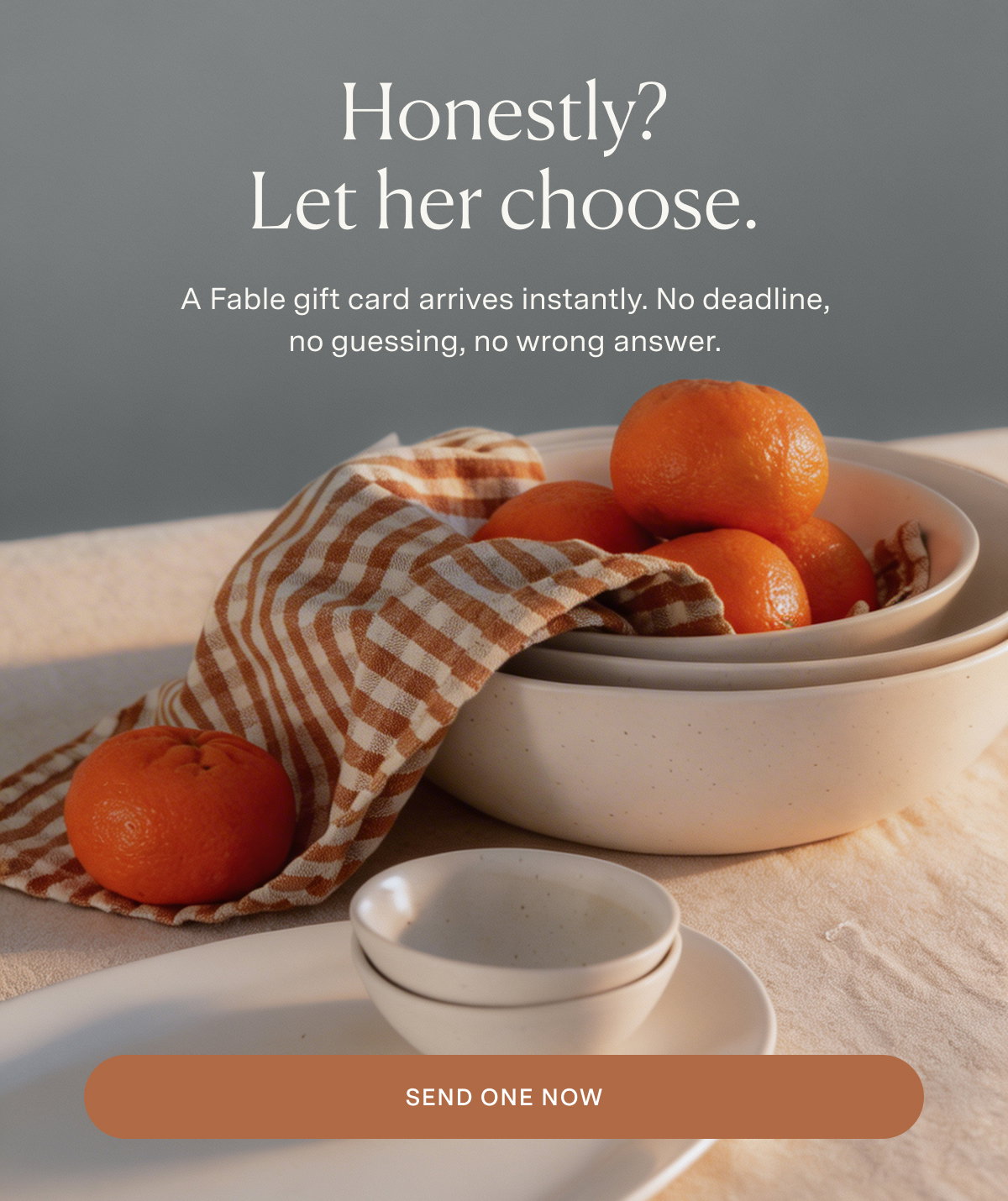 Honestly? Let her choose. A Fable gift card arrives instantly. No deadline, no guessing, no wrong answer. SEND ONE NOW.
