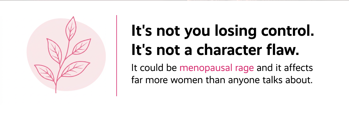 It's not you losing control. It's not a character flaw.  |  It could be menopausal rage and it affects far more women than anyone talks about.