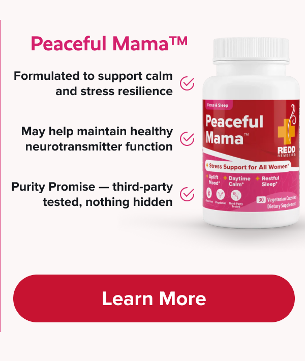Peaceful Mama™ | Formulated to support calm and stress resilience | May help maintain healthy neurotransmitter function | Purity Promise — third-party tested, nothing hidden | Learn More