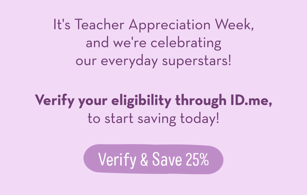 It's Teacher Appreciation Week, and we're celebrating our everyday superstars! Verify & Save 25%