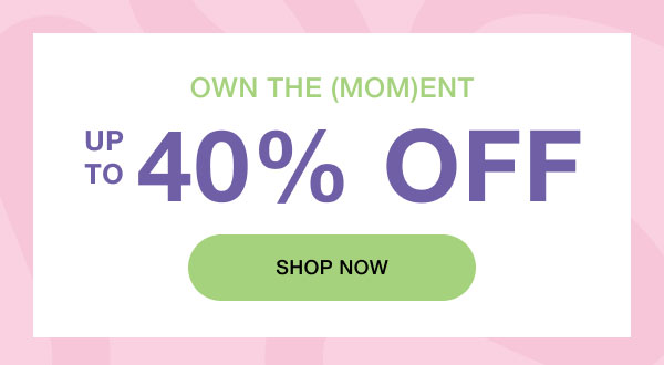 OWN THE (MOM)ENT | UP TO 40% OFF | SHOP NOW
