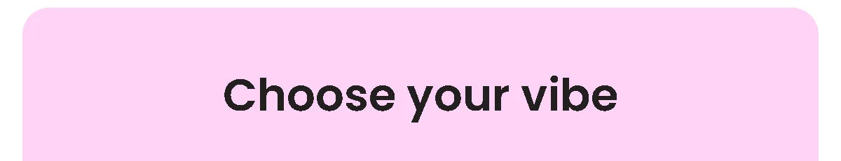 Choose your vibe