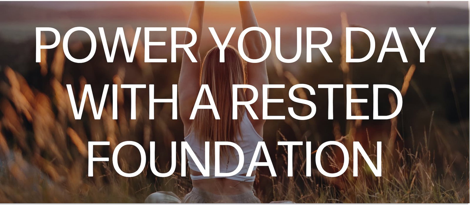 Power your day with a rested foundation. Shop now.