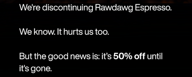 We are discontinuing Rawdawg Espresso. We know, it hurts us too. 