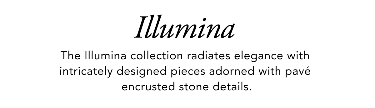Illumina - The Illumina collection radiates elegance with intricately designed pieces adorned with pave encrusted stone details. - Shop Now