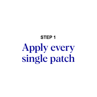 STEP 1: Apply every single patch