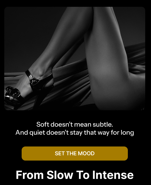 Soft doesn’t mean subtle. And quiet doesn’t stay that way for long _ SET THE MOOD
