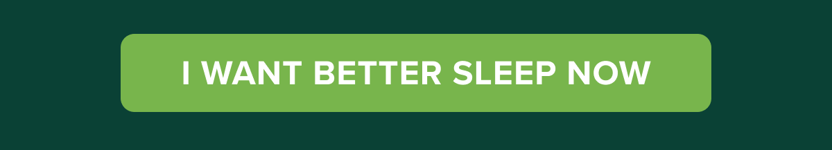 I WANT BETTER SLEEP NOW