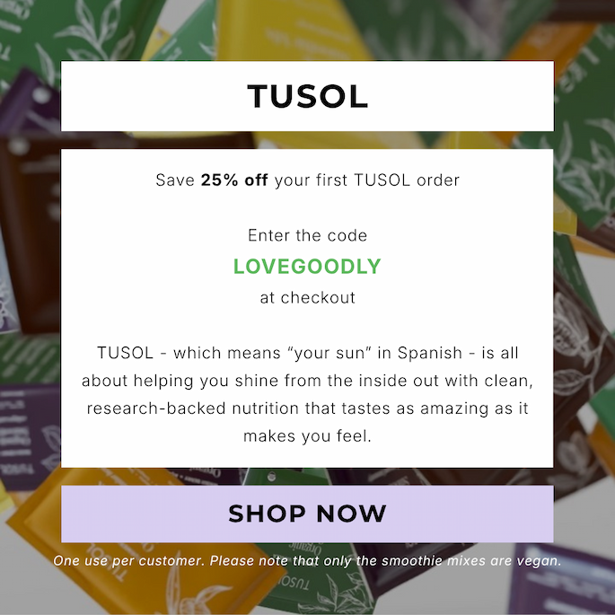 Save 25% off your first TUSOL order. Enter code LOVEGOODLY at checkout. One use per customer. Only the smoothie mixes are vegan-friendly.
