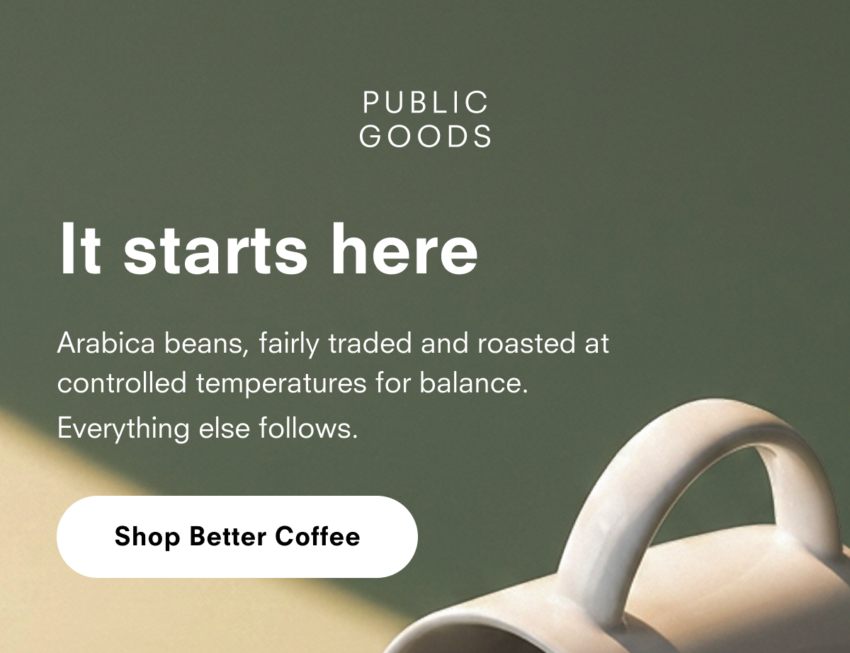It starts here Arabica beans, fairly traded and roasted at controlled temperatures for balance. Everything else follows. Shop Better Coffee