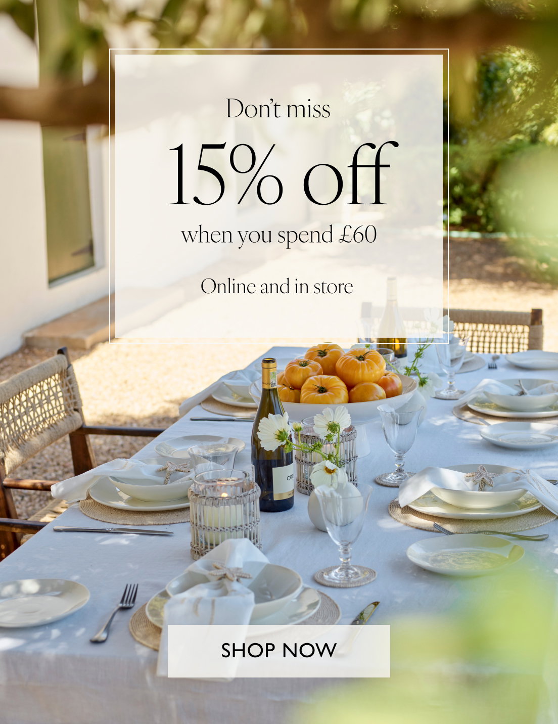 Don't miss 15% off when you spend £60 Online and in store. Shop now
