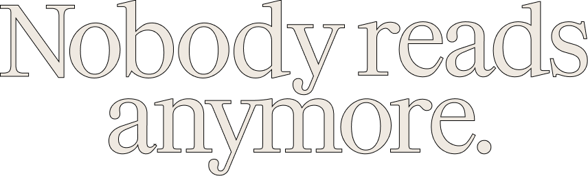 Nobody reads anymore.