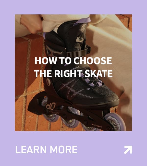HOW TO CHOOSE THE RIGHT SKATE
