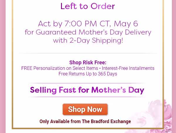 Selling Fast for Mother's Day. Not Available in Stores! Shop Now!