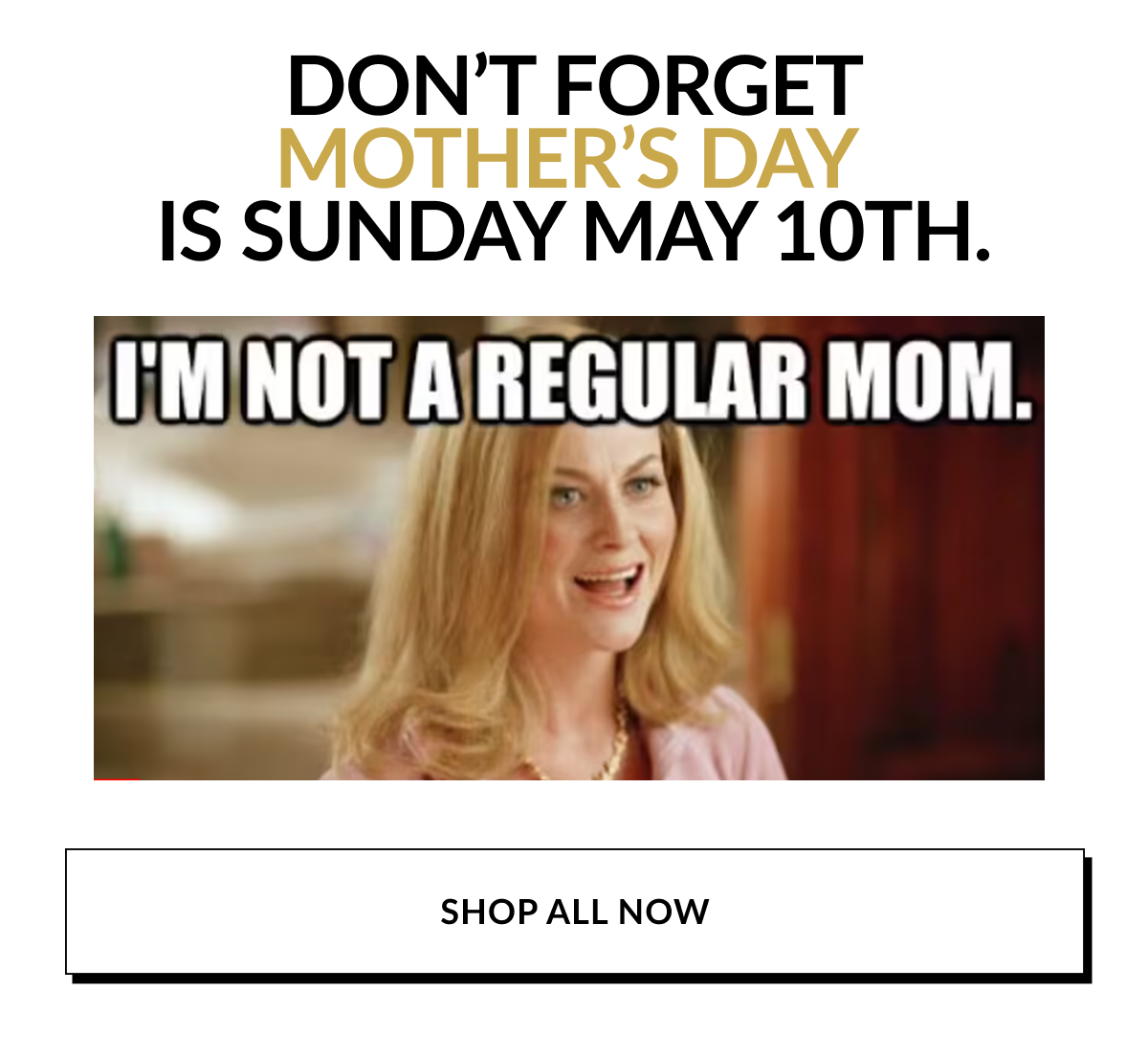 Don't Forget mother's Day Is Sunday May 10th