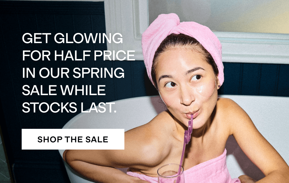 GET GLOWING FOR HALF THE PRICE THIS SPING