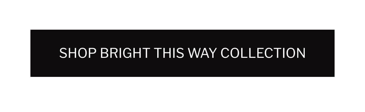 Shop Bright This Way Collection