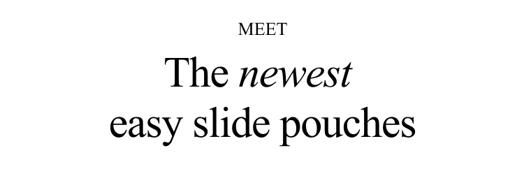 Meet the newest easy slide pouches