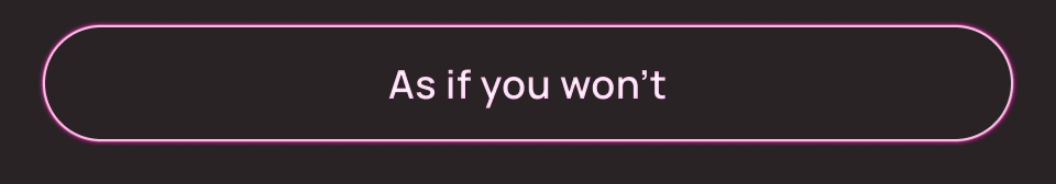 As if you won't