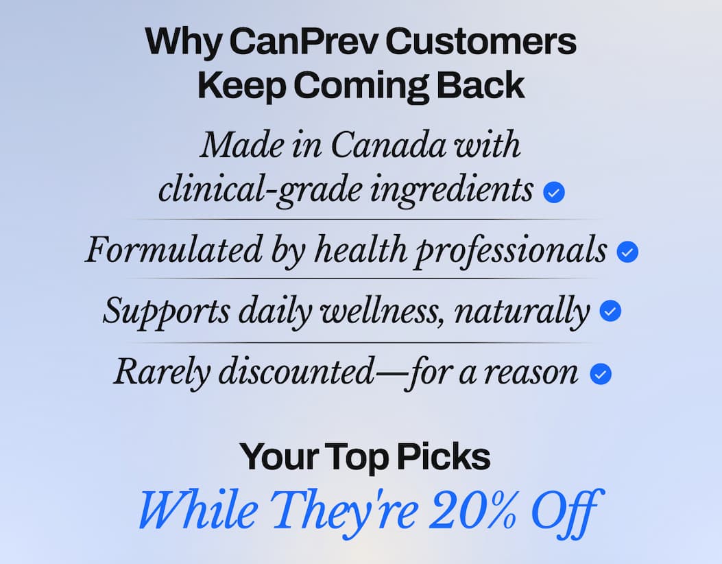 Why CanPrev Customers  Keep Coming Back: Made in Canada with clinical-grade ingredients, Formulated by health professionals, Supports daily wellness, naturally, Rarely discounted—for a reason. Your Top Picks — While They're 20% Off