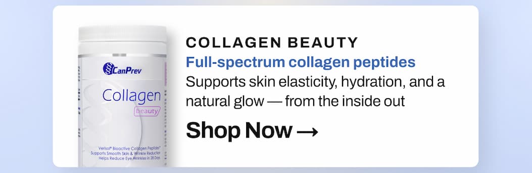 SHOP 20% OFF CanPrev collagen beauty: Full-spectrum collagen peptides. Supports skin elasticity, hydration, and a natural glow — from the inside out