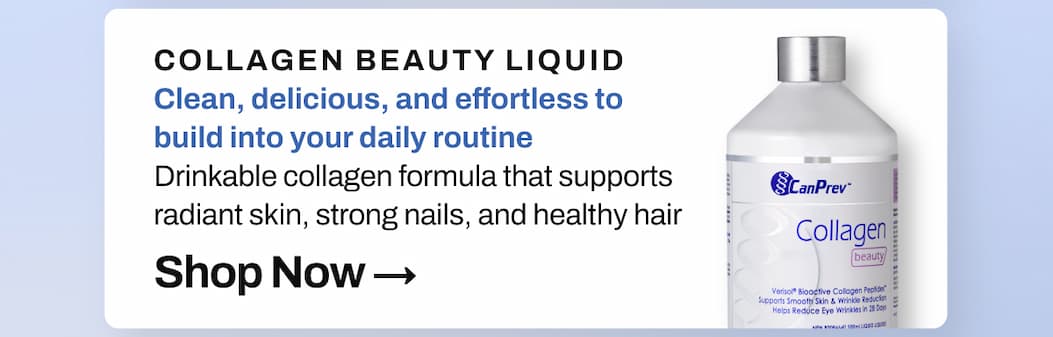SHOP 20% OFF CanPrev collagen beauty liquid: Clean, delicious, and effortless to build into your daily routine. Drinkable collagen formula that supports radiant skin, strong nails, and healthy hair