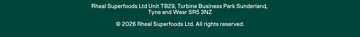 Rheal Superfoods Ltd Unit TB29, Turbine Business Park Sunderland,  Tyne and Wear SR5 3NZ   © 2025 Rheal Superfoods Ltd. All rights reserved.