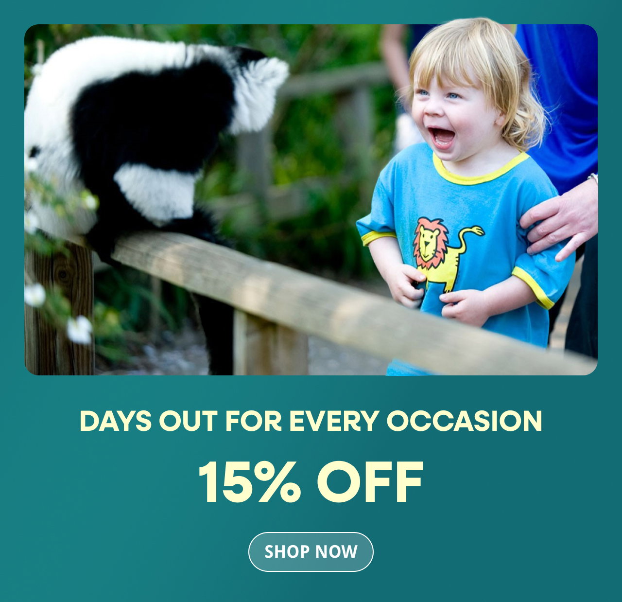 Days out for every occasion. 15% off