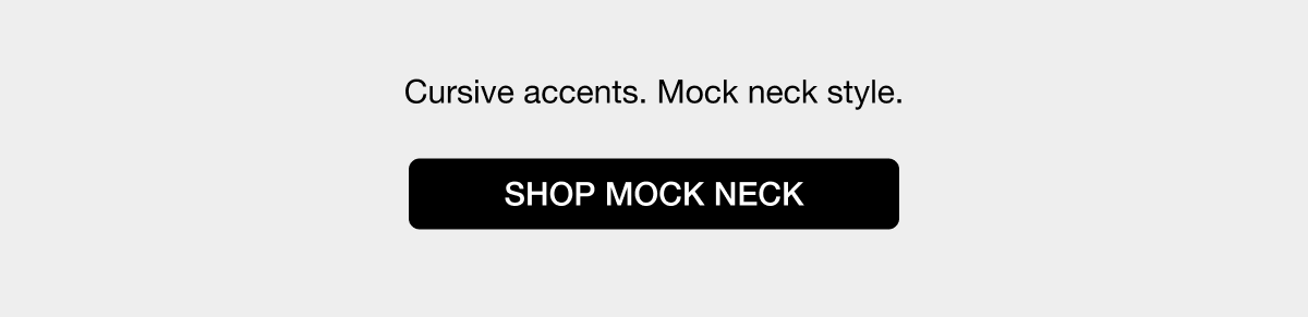 Cursive accents. Mock neck style. SHOP MOCK NECK