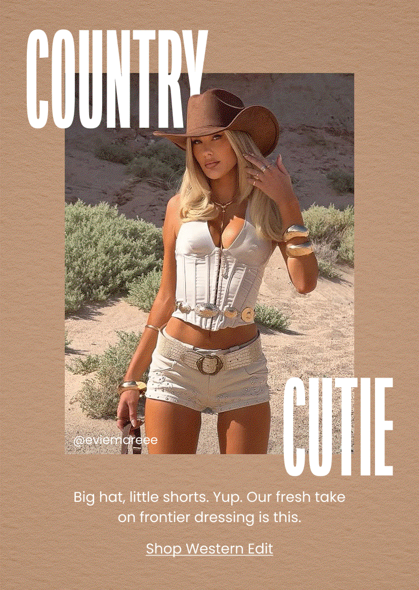 Country Cutie. Big hat little shorts. Yup. Our fresh take on frontier dressing is this. Shop Western Edit.