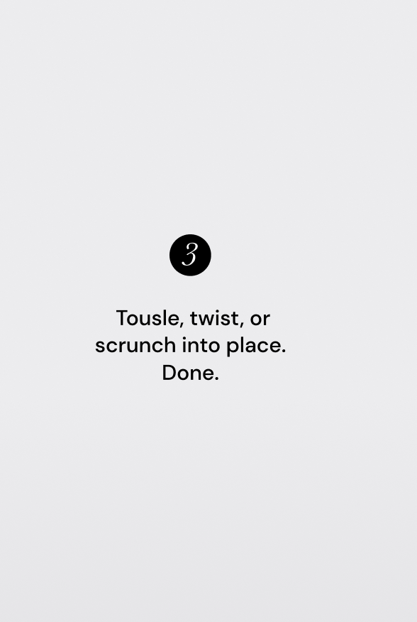  Tousle, twist, or scrunch into place. Done.