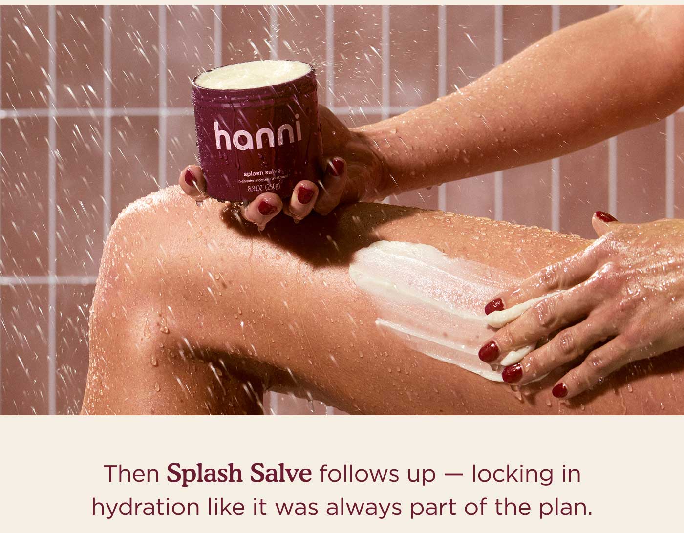 Then Splash Salve follows up - locking in hydration like it was always part of the plan.