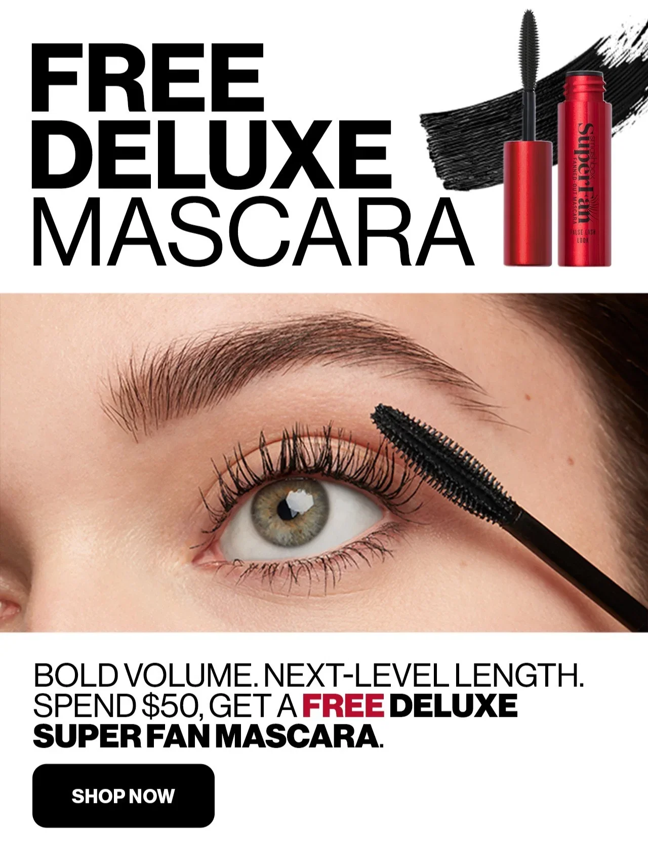 FREE DELUXE MASCARA | BOLD VOLUME. NEXT-LEVEL LENGTH. | SPEND $50, GET A FREE DELUXE SUPER FAN MASCARA. | SHOP NOW