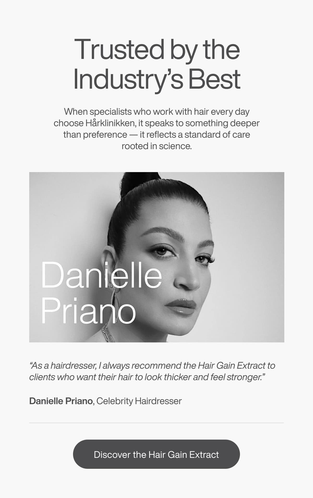 Trusted by the Industry’s Best When specialists who work with hair every day choose Hårklinikken, it speaks to something deeper than preference — it reflects a standard of care rooted in science.