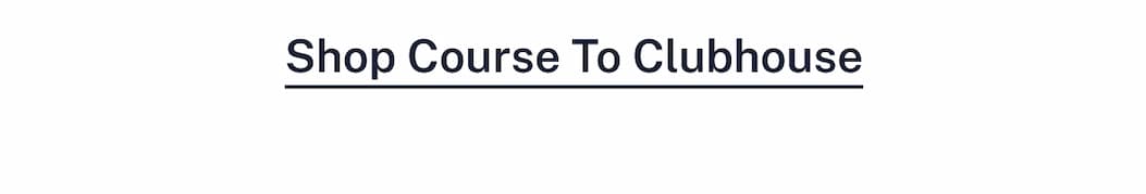 Shop Course To Clubhouse