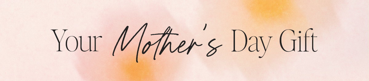 Your Mother's Day Gift