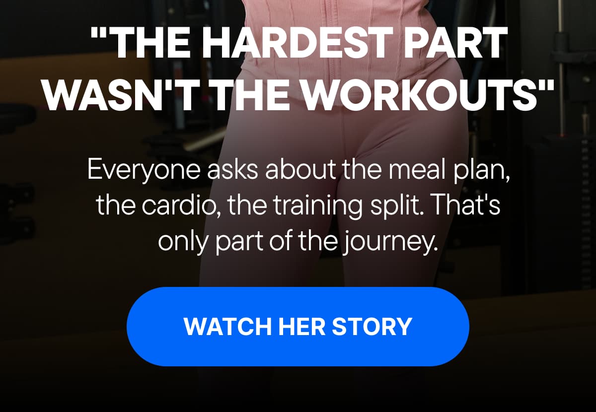 "THE HARDEST PART WASN'T THE WORKOUTS"