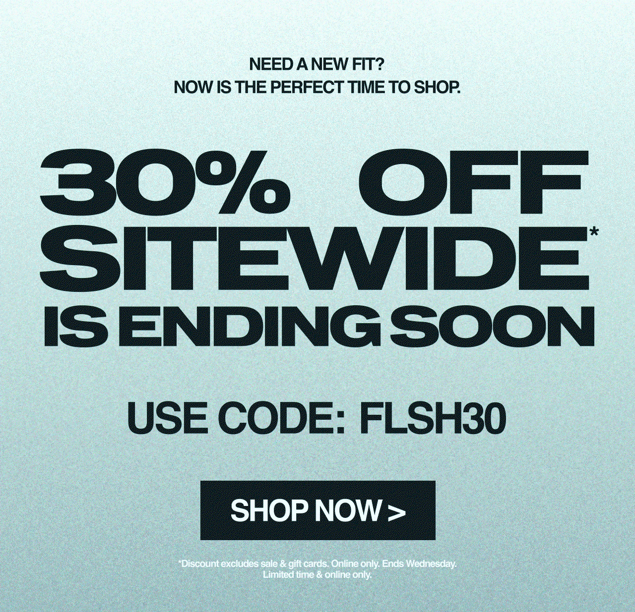 HELLO?! 30% off sitewide* is live NOW! Use code FLSH30 for 30% off full priced items >