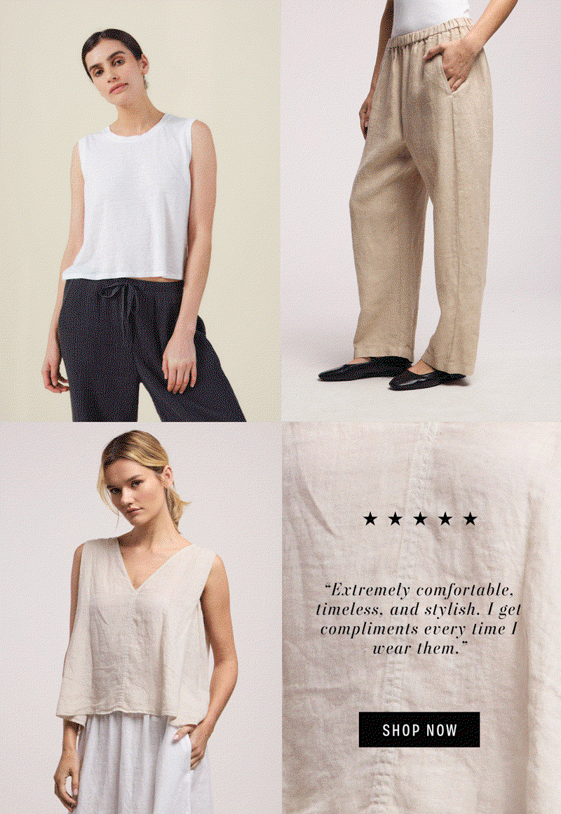 Models wearing linen styles: Trinity Tank, Celine Pant. 5 star review reads: Extremely comfortable, timeless, and stylish. I get compliments every time I wear them. SHOP NOW
