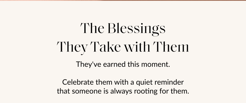 The Blessings They Take with Them They've earned this moment. Celebrate them with a quiet reminder that someone is always rooting for them.