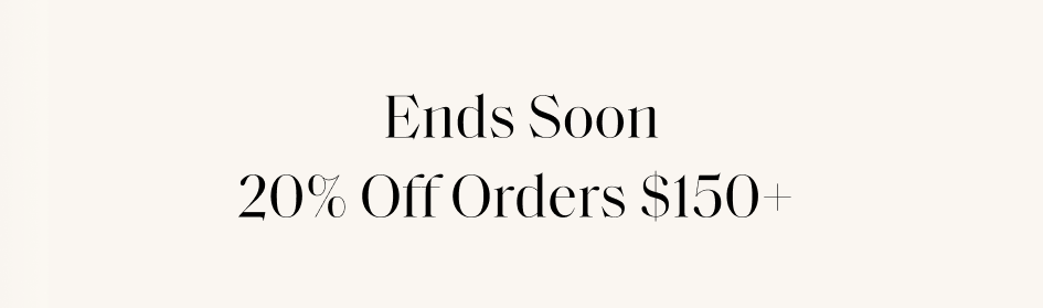 Ends Soon 20% Off Orders $150+