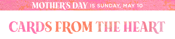 Mother’s Day is Sunday, May 10, plus cards from the heart headline in pastel lettering.